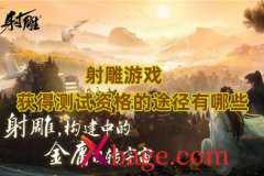 射雕游戏获得测试资格的途径有哪些