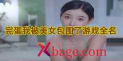 完蛋我被美女包围了游戏全名