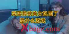 完蛋我被美女包围了是什么游戏
