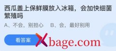 蚂蚁庄园：西瓜盖上保鲜膜放入冰箱会加快细菌