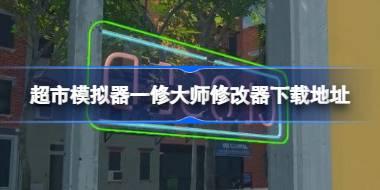 超市模拟器修改器在哪下载 超市模拟器一修大师修改器下载地址