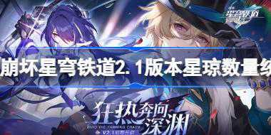 崩坏星穹铁道2.1版本星琼数量统计 崩坏星穹铁道2.1版本有多少抽