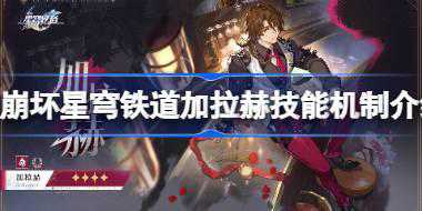崩坏星穹铁道加拉赫技能是什么 崩坏星穹铁道加拉赫技能机制介绍