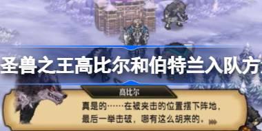 圣兽之王高比尔和伯特兰怎么入队 圣兽之王高比尔和伯特兰入队方法
