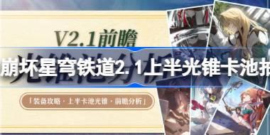崩坏星穹铁道2.1上半光锥卡池抽取建议 崩坏星穹铁道2.1上半光锥卡池价值分析