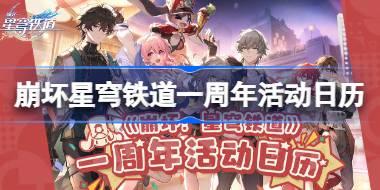 <b>崩坏星穹铁道一周年有哪些活动 崩坏星穹铁道一周年活动日历</b>