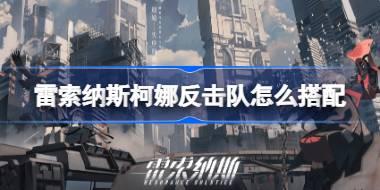 雷索纳斯柯娜反击队怎么搭配 雷索纳斯柯娜反击队搭配攻略