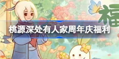 <b>桃源深处有人家周年庆有什么福利 桃源花朝周年庆福利介绍</b>