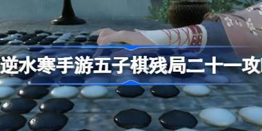 逆水寒手游五子棋残局二十一怎么过 逆水寒手游五子棋残局二十一攻略