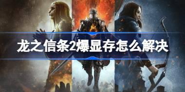 龙之信条2爆显存怎么解决 龙之信条2爆显存解决方法