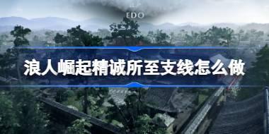 浪人崛起精诚所至支线怎么做 浪人崛起精诚所至支线攻略