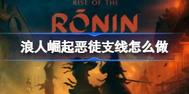浪人崛起恶徒支线怎么做 浪人崛起恶徒支线攻略