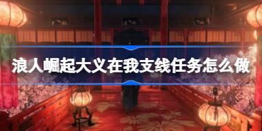 浪人崛起大义在我支线任务怎么做 浪人崛起大义在我支线任务攻略