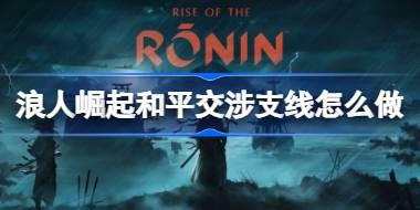 浪人崛起和平交涉支线怎么做 浪人崛起和平交涉支线攻略