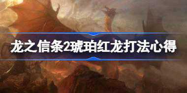 <b>龙之信条2琥珀红龙怎么打 龙之信条2琥珀红龙打法心得</b>