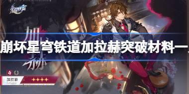 崩坏星穹铁道加拉赫突破材料有哪些 崩坏星穹铁道加拉赫突破材料一览