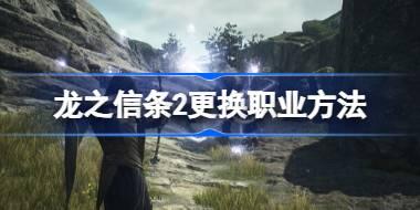 龙之信条2怎么更换职业 龙之信条2更换职业方法