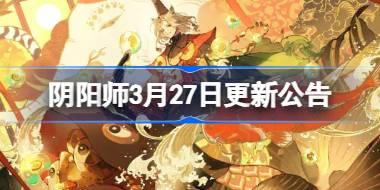 阴阳师3月27日更新公告 阴阳师3月27日更新了什么