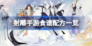 射雕手游食谱配方有哪些 射雕手游食谱配方一览