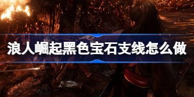 浪人崛起黑色宝石支线怎么做 浪人崛起黑色宝石支线任务攻略