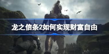 龙之信条2如何实现财富自由 龙之信条2敛财方法一览