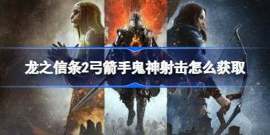龙之信条2弓箭手鬼神射击怎么获取 龙之信条2弓箭手鬼神射击获取方法