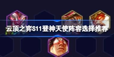 <b>云顶之弈S11登神天使阵容选择推荐 云顶之弈S11登神天使阵容怎么搭配</b>