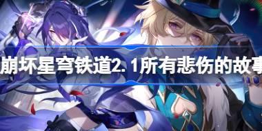 崩坏星穹铁道2.1所有悲伤的故事怎么做 崩坏星穹铁道2.1所有悲伤的故事任务攻