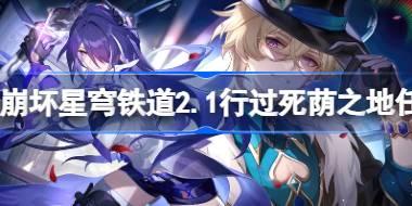 崩坏星穹铁道2.1行过死荫之地怎么做 崩坏星穹铁道2.1行过死荫之地任务攻略