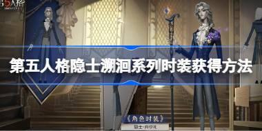 第五人格隐士溯洄系列时装怎么获得 第五人格隐士溯洄系列时装获得方法
