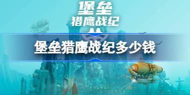 堡垒猎鹰战纪多少钱 堡垒猎鹰战纪售价介绍
