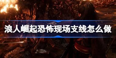 浪人崛起恐怖现场支线怎么做 浪人崛起恐怖现场支线攻略