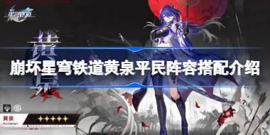 崩坏星穹铁道黄泉平民阵容搭配介绍 崩坏星穹铁道黄泉平民阵容怎么搭配