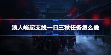 浪人崛起支线一日三秋任务怎么做 浪人崛起支线一日三秋任务攻略