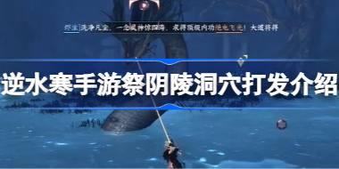 逆水寒手游祭阴陵洞穴怎么打 逆水寒手游祭阴陵洞穴打发介绍