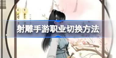 射雕手游职业怎么切换 射雕手游职业切换方法