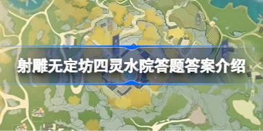 <b>射雕无定坊四灵水院答题答案是什么 射雕无定坊四灵水院答题答案介绍</b>