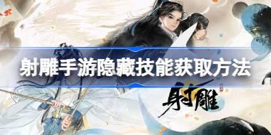 射雕手游隐藏技能怎么获得 射雕手游隐藏技能获取方法