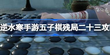 逆水寒手游五子棋残局二十三怎么过 逆水寒手游五子棋残局二十三攻略