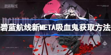 碧蓝航线新META吸血鬼怎么获取 碧蓝航线新META吸血鬼获取方法
