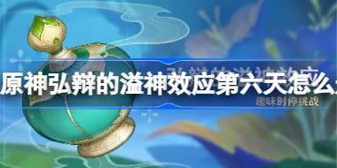 原神弘辩的溢神效应第六天怎么过 原神刚性碰撞的余波攻略