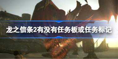 <b>龙之信条2没有任务标记吗 龙之信条2有没有任务板或任务标记</b>