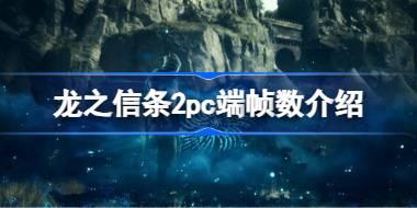 龙之信条2pc只有30帧吗 龙之信条2pc端帧数介绍