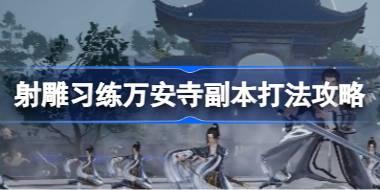 射雕习练万安寺副本怎么打 射雕习练万安寺副本打法攻略