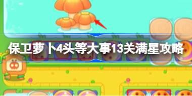 保卫萝卜4头等大事13关满星攻略 保卫萝卜4头等大事十三关怎么过