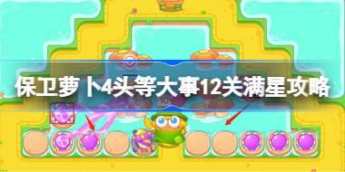 保卫萝卜4头等大事12关满星攻略 保卫萝卜4头等大事十二关怎么过