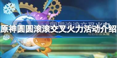 原神圆圆滚滚交叉火力怎么玩 原神圆圆滚滚交叉火力活动介绍