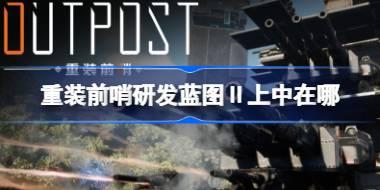 重装前哨研发蓝图Ⅱ上中在哪 重装前哨研发蓝图Ⅱ上中位置
