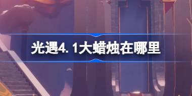 光遇4.1大蜡烛在哪里 光遇4月1日大蜡烛位置攻略