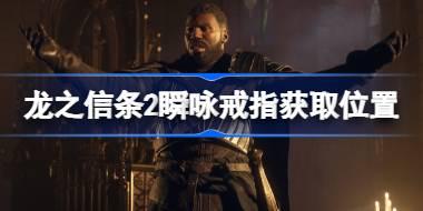 龙之信条2瞬咏戒指在哪 龙之信条2瞬咏戒指获取位置